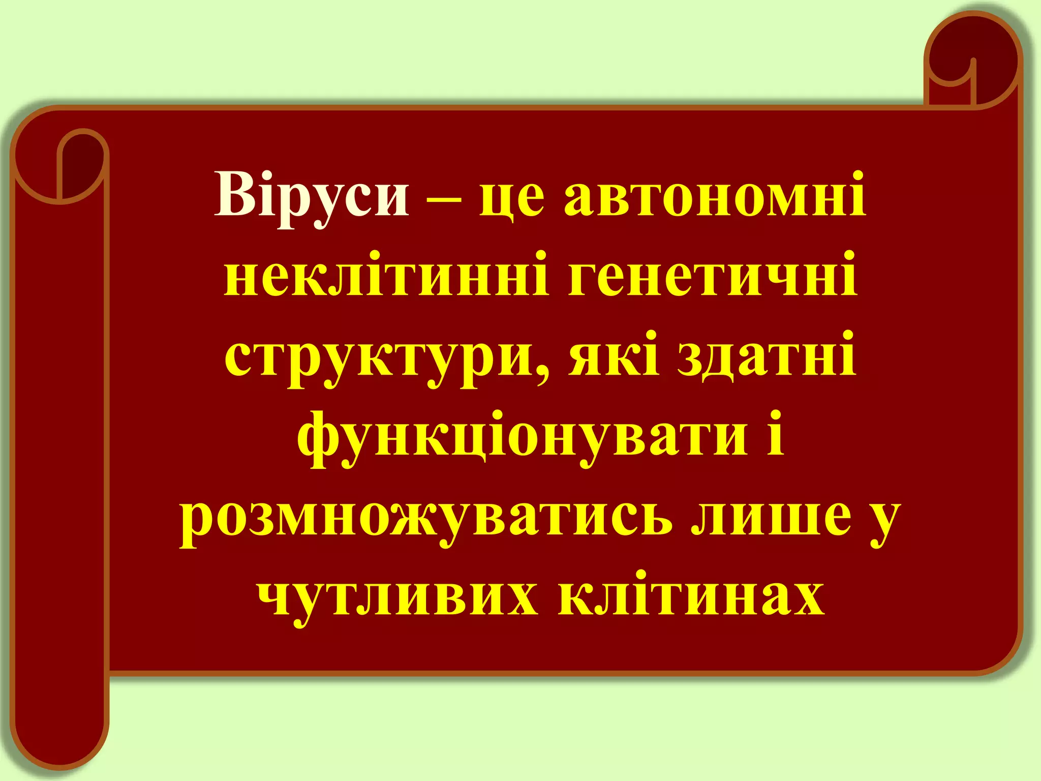 Віруси – це автономні
неклітинні генетичні
структури, які здатні
функціонувати і
розмножуватись лише у
чутливих клітинах
 