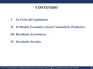 Luis A. Arce Catacora – Ministro de Economía y Finanzas Públicas Universidad Privada Franz Tamayo 2
CONTENIDO
I. La Crisis...