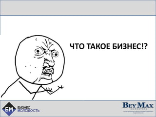 ЧТО ТАКОЕ БИЗНЕС!?
 