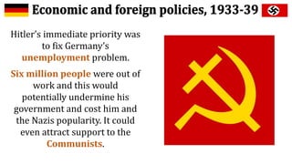 Hitler’s immediate priority was
to fix Germany’s
unemployment problem.
Six million people were out of
work and this would
potentially undermine his
government and cost him and
the Nazis popularity. It could
even attract support to the
Communists.
 