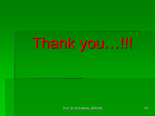 Thank you…!!!
114Prof. Dr. R S Mehta, BPKIHS
 
