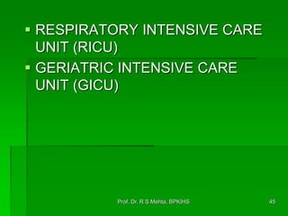  RESPIRATORY INTENSIVE CARE
UNIT (RICU)
 GERIATRIC INTENSIVE CARE
UNIT (GICU)
45Prof. Dr. R S Mehta, BPKIHS
 