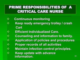  Continuous monitoring
 Keep ready emergency trolley / crash
Cart
 Efficient Individualized Care.
 Counseling and information to family.
 Application of policies and procedures
 Proper records of all activities
 Maintain infection control principles.
 Keep update with advance
information. 60
 