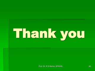 Thank you
86Prof. Dr. R S Mehta, BPKIHS
 
