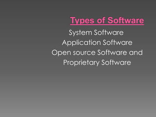 System Software
Application Software
Open source Software and
Proprietary Software
 