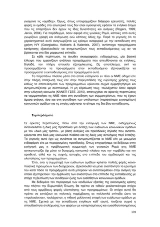 178
γνώμονα τις «ομάδες». Όμως, όπως υπογραμμίζουν διάφοροι ερευνητές, πολλές
φορές οι ομάδες στο εσωτερικό τους δεν είναι ομοιογενείς εφόσον τα ενήλικα άτομα
που τις απαρτίζουν δεν έχουν τις ίδιες δυνατότητες και ανάγκες (Rogers, 1999;
Jarvis, 2004). Για παράδειγμα, όσον αφορά στις γυναίκες Ρομά, κάποιες από αυτές
γνωρίζουν γραφή και ανάγνωση ενώ κάποιες άλλες όχι. Παρά το γεγονός ότι το
χαρακτηριστικό αυτό αναγνωρίζεται ως κρίσιμο αναφορικά με την εκπαίδευση στη
χρήση Η/Υ (Georgiadou, Kekkeris & Kalantzis, 2007), αντίστοιχα προγράμματα
κατάρτισης εξακολουθούν να αντιμετωπίζουν τους εκπαιδευόμενους ως αν να
βρίσκονται στο ίδιο μορφωτικό επίπεδο.
Σε κάθε περίπτωση, τα άνωθεν σκιαγραφούν, ενδεχομένως, μία βασική
έλλειψη που εμφανίζουν ανάλογα προγράμματα που απευθύνονται σε ενήλικες,
δηλαδή, την πλήρη απουσία εξατομίκευσης. Ως αποτέλεσμα, αντί να
προσαρμόζονται τα προ-γράμματα στον εκπαιδευόμενο εξαναγκάζεται να
προσαρμοστεί ο εκπαιδευόμενος στα προγράμματα αυτά.
Το παραπάνω πλαίσιο μέσα στο οποίο εισάγονται εν τέλει οι ΝΜΕ οδηγεί είτε
στην πλήρη απαξίωσή τους είτε στην παρεμπόδιση της ευρύτερης χρήσης τους
καθώς τα αποτελέσματα των προγραμμάτων κρίνονται συχνά αμφισβητήσιμα και
αντιμετωπίζονται με σκεπτικισμό. Η μη εδραίωσή τους, τουλάχιστον όσον αφορά
στην ελληνική κοινωνία (ΚΑΝΕΠ-ΓΣΕΕ, 2010), αποτυγχάνει σε αρκετές περιπτώσεις
να νομιμοποιήσει τις ΝΜΕ τόσο στη συνείδηση των συμμετεχόντων, που τις έχουν
άμεσα ανάγκη, όσο και στη συνείδηση των υπόλοιπων (περισσότερο ευνοημένων)
κοινωνικών ομάδων για τις οποίες υφίσταται το αίτημα της δια βίου εκπαίδευσης.
Συμπεράσματα
Σε αρκετές περιπτώσεις, πίσω από την εισαγωγή των ΝΜΕ, ενδεχομένως
αντανακλάται η δική μας προσδοκία για ένταξη των ευάλωτων κοινωνικών ομάδων
με τον «δικό μας τρόπο», με βάση ανάγκες και προσδοκίες δηλαδή που ανταπο-
κρίνονται στο δικό μας κοινωνικό πλαίσιο και τις δικές μας αντιλήψεις περί ένταξης.
Το γεγονός αυτό έχει ως συνέπεια να αντιμετωπίζονται οι ΝΜΕ είτε με μειωμένο
ενδιαφέρον είτε με περιορισμένες προσδοκίες. Όπως επιχειρήσαμε να δείξουμε στην
εισήγησή μας η προβληματική συμμετοχή των γυναικών Ρομά στις ΝΜΕ
αντικατοπτρίζει όχι μόνο το δυσχερές κοινωνικό πλαίσιο που την περιβάλει και την
οριοθετεί, αλλά και τις συχνές αστοχίες στο επίπεδο του σχεδιασμού και της
υλοποίησης των προγραμμάτων.
Έτσι, ενώ η συμμετοχή των ευάλωτων ομάδων κρίνεται πολλές φορές ικανο-
ποιητική τηρουμένων των δυσχερειών, εξακολουθεί να μένει αναπάντητο το ερώτημα
του κατά πόσο τα προγράμματα αυτά μπορούν να ανταποκριθούν στην ανάγκη την
οποία εξυπηρετούν: την άμβλυνση των ανισοτήτων στο επίπεδο της εκπαίδευσης με
στόχο τη βελτίωση των συνθηκών ζωής των ευαίσθητων κοινωνικών ομάδων.
Με δεδομένο τον περιορισμό των κονδυλίων εξαιτίας της οικονομικής κρίσης
που πλήττει την Ευρωπαϊκή Ένωση, θα πρέπει να τεθούν ρεαλιστικότεροι στόχοι
από τους αρμόδιους φορείς υλοποίησης των προγραμμάτων. Οι στόχοι αυτοί θα
πρέπει να εστιάζουν σε πολιτικές παρέμβασης σε πολλαπλά επίπεδα ώστε να
«προλειαίνεται», τουλάχιστον, η πιθανή μελλοντική επαφή των ευάλωτων ομάδων με
τις ΝΜΕ. Σχετικά με την εκπαίδευση ενηλίκων καθ’ εαυτή, τονίζεται συχνά η
σπουδαιότητα στελέχωσης των φορέων με καταρτισμένους και ευαισθητοποιημένους
 