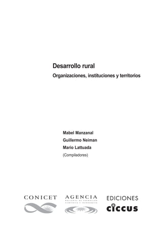 Desarrollo rural
Organizaciones, instituciones y territorios
Mabel Manzanal
Guillermo Neiman
Mario Lattuada
(Compiladores)
 