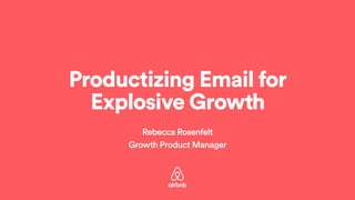 Productizing Email for
Explosive Growth
Rebecca Rosenfelt
Growth Product Manager
 