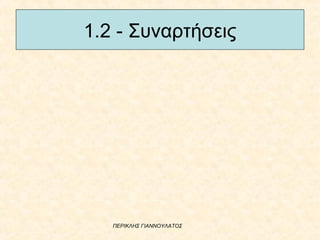 ΠΕΡΙΚΛΗΣ ΓΙΑΝΝΟΥΛΑΤΟΣ
1.2 - Συναρτήσεις
 