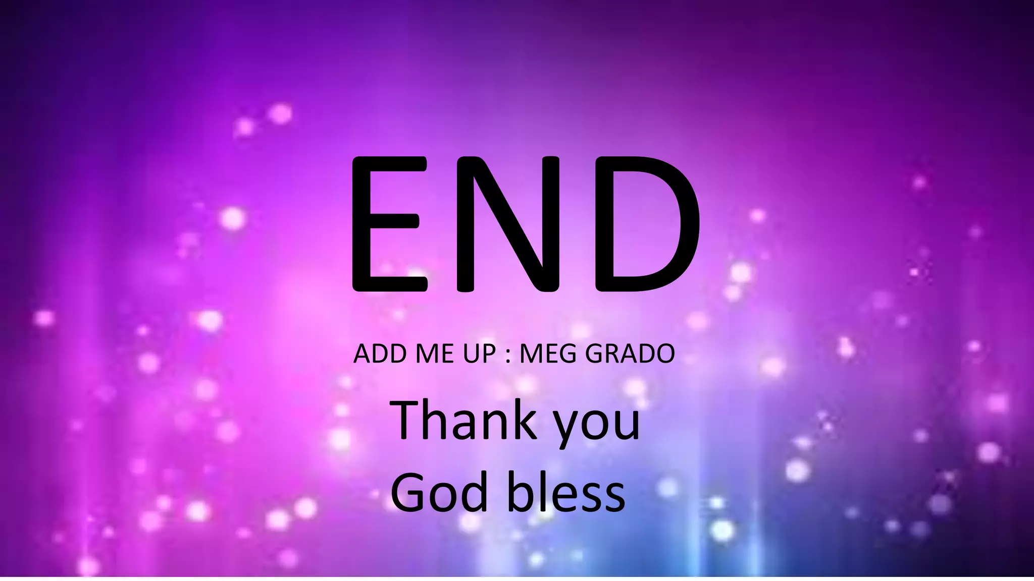 END
Thank you
God bless
ADD ME UP : MEG GRADO
 