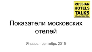 Показатели московских
отелей
Январь - сентябрь 2015
 