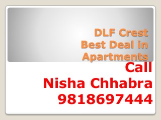 DLF Crest
Best Deal in
Apartments
Call
Nisha Chhabra
9818697444
 