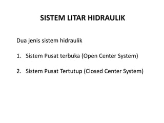 SISTEM LITAR HIDRAULIK
Dua jenis sistem hidraulik
1. Sistem Pusat terbuka (Open Center System)
2. Sistem Pusat Tertutup (Closed Center System)
 