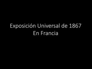 Exposición Universal de 1867
En Francia
 