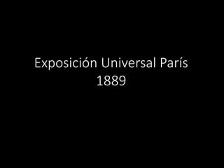 Exposición Universal París
1889
 