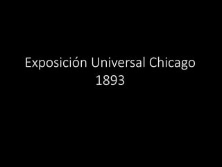 Exposición Universal Chicago
1893
 