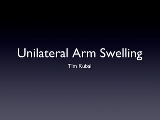 Unilateral Arm Swelling
Tim Kubal
 