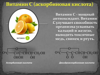 C C CH CH CH2 OHCO
OHOHOH
O
C C CH CH CH2 OHCO
OHOO
O
Аскорбиновая кислота Дегидроаскорбиновая кислота
 