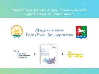 Муниципальная практика поддержки предпринимательства
и улучшения инвестиционного климата
Уфимский район
Республики Башкортостан
 