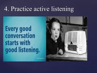 4. Practice active listening
 