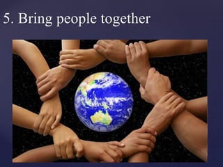 5. Bring people together
 