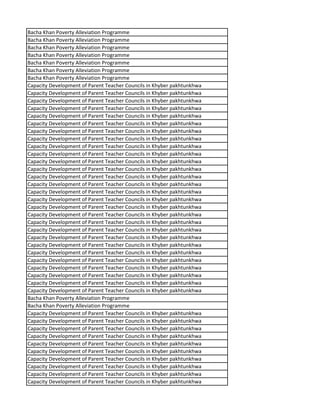 Bacha Khan Poverty Alleviation Programme
Bacha Khan Poverty Alleviation Programme
Bacha Khan Poverty Alleviation Programme
Bacha Khan Poverty Alleviation Programme
Bacha Khan Poverty Alleviation Programme
Bacha Khan Poverty Alleviation Programme
Bacha Khan Poverty Alleviation Programme
Capacity Development of Parent Teacher Councils in Khyber pakhtunkhwa
Capacity Development of Parent Teacher Councils in Khyber pakhtunkhwa
Capacity Development of Parent Teacher Councils in Khyber pakhtunkhwa
Capacity Development of Parent Teacher Councils in Khyber pakhtunkhwa
Capacity Development of Parent Teacher Councils in Khyber pakhtunkhwa
Capacity Development of Parent Teacher Councils in Khyber pakhtunkhwa
Capacity Development of Parent Teacher Councils in Khyber pakhtunkhwa
Capacity Development of Parent Teacher Councils in Khyber pakhtunkhwa
Capacity Development of Parent Teacher Councils in Khyber pakhtunkhwa
Capacity Development of Parent Teacher Councils in Khyber pakhtunkhwa
Capacity Development of Parent Teacher Councils in Khyber pakhtunkhwa
Capacity Development of Parent Teacher Councils in Khyber pakhtunkhwa
Capacity Development of Parent Teacher Councils in Khyber pakhtunkhwa
Capacity Development of Parent Teacher Councils in Khyber pakhtunkhwa
Capacity Development of Parent Teacher Councils in Khyber pakhtunkhwa
Capacity Development of Parent Teacher Councils in Khyber pakhtunkhwa
Capacity Development of Parent Teacher Councils in Khyber pakhtunkhwa
Capacity Development of Parent Teacher Councils in Khyber pakhtunkhwa
Capacity Development of Parent Teacher Councils in Khyber pakhtunkhwa
Capacity Development of Parent Teacher Councils in Khyber pakhtunkhwa
Capacity Development of Parent Teacher Councils in Khyber pakhtunkhwa
Capacity Development of Parent Teacher Councils in Khyber pakhtunkhwa
Capacity Development of Parent Teacher Councils in Khyber pakhtunkhwa
Capacity Development of Parent Teacher Councils in Khyber pakhtunkhwa
Capacity Development of Parent Teacher Councils in Khyber pakhtunkhwa
Capacity Development of Parent Teacher Councils in Khyber pakhtunkhwa
Capacity Development of Parent Teacher Councils in Khyber pakhtunkhwa
Capacity Development of Parent Teacher Councils in Khyber pakhtunkhwa
Bacha Khan Poverty Alleviation Programme
Bacha Khan Poverty Alleviation Programme
Capacity Development of Parent Teacher Councils in Khyber pakhtunkhwa
Capacity Development of Parent Teacher Councils in Khyber pakhtunkhwa
Capacity Development of Parent Teacher Councils in Khyber pakhtunkhwa
Capacity Development of Parent Teacher Councils in Khyber pakhtunkhwa
Capacity Development of Parent Teacher Councils in Khyber pakhtunkhwa
Capacity Development of Parent Teacher Councils in Khyber pakhtunkhwa
Capacity Development of Parent Teacher Councils in Khyber pakhtunkhwa
Capacity Development of Parent Teacher Councils in Khyber pakhtunkhwa
Capacity Development of Parent Teacher Councils in Khyber pakhtunkhwa
Capacity Development of Parent Teacher Councils in Khyber pakhtunkhwa
 