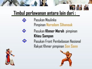 Timbul perlawanan antara lain dari :
Pasukan Khmer Merah pimpinan
Khieu Sampan
Pasukan Moulinka
Pimpinan Norodom Sihanouk
Pasukan Front Pembebasan Nasional
Rakyat Khmer pimpinan Son Sann
 