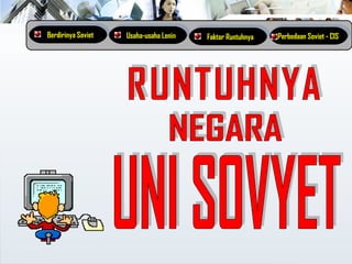 Berdirinya SovietBerdirinya Soviet Usaha-usaha LeninUsaha-usaha Lenin Faktor RuntuhnyaFaktor Runtuhnya Perbedaan Soviet - CISPerbedaan Soviet - CIS
 