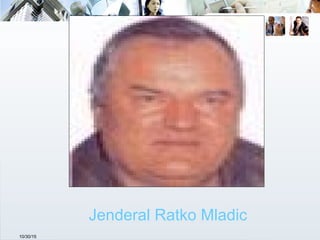 10/30/15
Jenderal Ratko Mladic
 