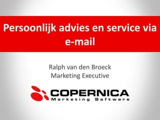 Ralph van den Broeck
Marketing Executive
Persoonlijk advies en service via
e-mail
 