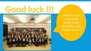 Believe in
yourself,
and your
dream will
come true !
 