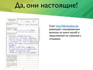 Да, они настоящие!
Сайт http://fabrikaokon.by
размещает сканированные
выписки из книги жалоб и
предложений на странице с
отзывами.
 