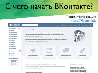 С чего начать ВКонтакте?
Пройдите по ссылке
https://vk.com/ads
 