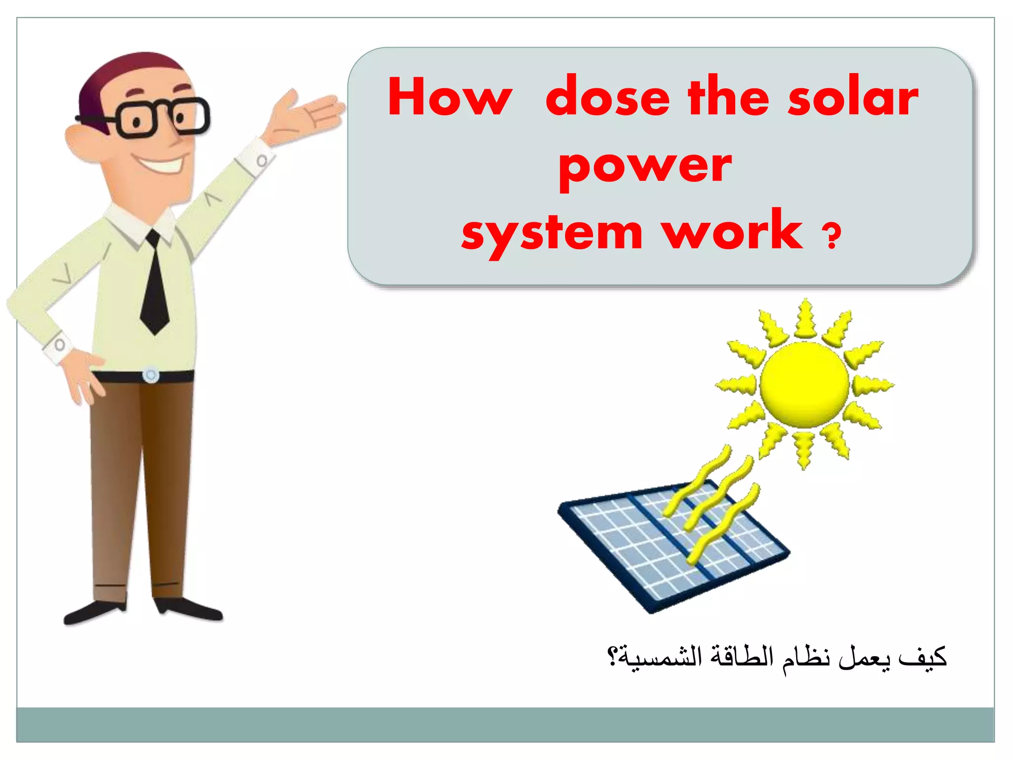 How dose the solar
power
system work ?
الشمسية؟ الطاقة نظام يعمل كيف