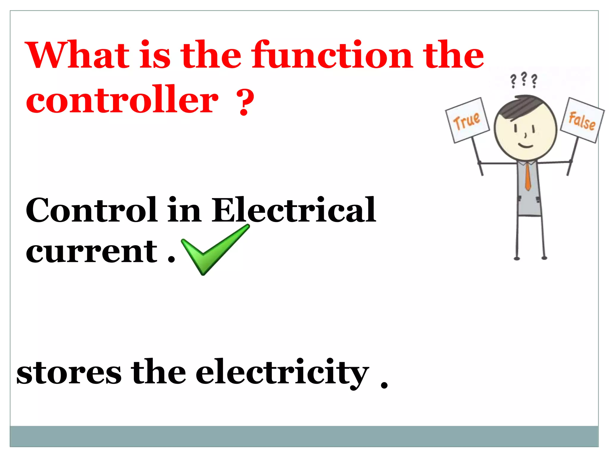 What is the function the
controller
Control in Electrical
current .
stores the electricity .
?