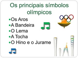 Os principais símbolos
olímpicos
Os Aros
A Bandeira
O Lema
A Tocha
O Hino e o Juramento
 