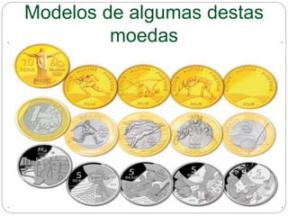 Modelos de algumas destas
moedas
 