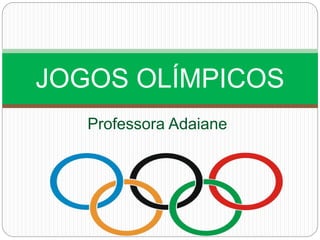 Professora Adaiane
JOGOS OLÍMPICOS
 