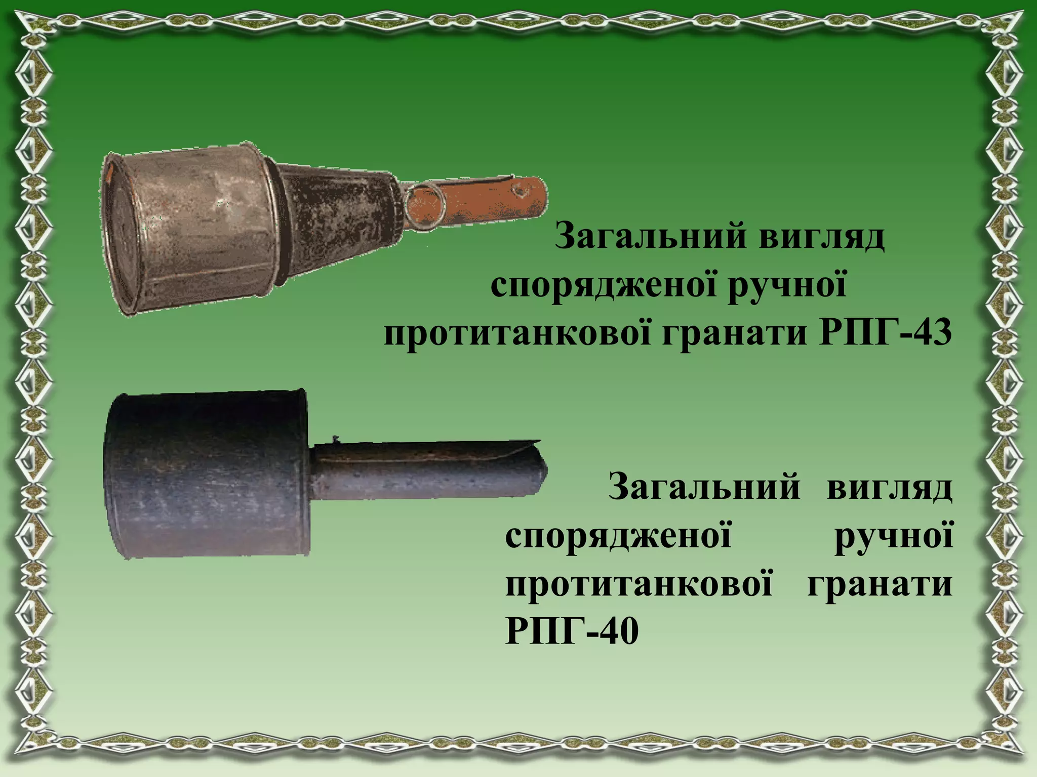 Загальний вигляд
спорядженої ручної
протитанкової гранати РПГ-43
Загальний вигляд
спорядженої ручної
протитанкової гранати
РПГ-40
 