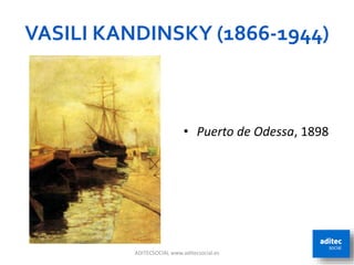 VASILI KANDINSKY (1866-1944)
• Puerto de Odessa, 1898
ADITECSOCIAL www.aditecsocial.es 11
 