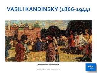 VASILI KANDINSKY (1866-1944)
ADITECSOCIAL www.aditecsocial.es 12
Domingo (Rusia Antigua), 1904
 