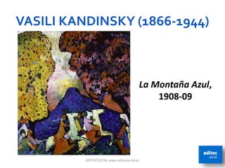 VASILI KANDINSKY (1866-1944)
ADITECSOCIAL www.aditecsocial.es 13
La Montaña Azul,
1908-09
 