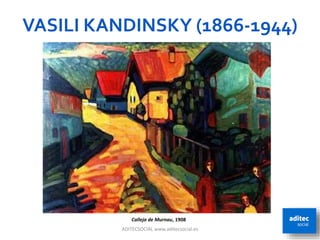 VASILI KANDINSKY (1866-1944)
ADITECSOCIAL www.aditecsocial.es 15
Calleja de Murnau, 1908
 