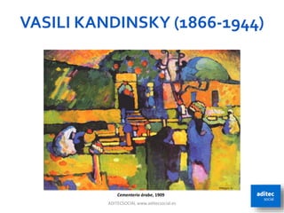 VASILI KANDINSKY (1866-1944)
ADITECSOCIAL www.aditecsocial.es 16
Cementerio árabe, 1909
 