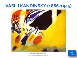 VASILI KANDINSKY (1866-1944)
ADITECSOCIAL www.aditecsocial.es 22
Impresión III (concierto), 1911
 