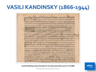 VASILI KANDINSKY (1866-1944)
ADITECSOCIAL www.aditecsocial.es 28
Arnold Schönberg, primer borrador de Tres piezas para piano, op 11 nº 3 (1909)
 
