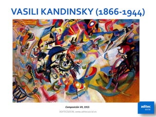 VASILI KANDINSKY (1866-1944)
ADITECSOCIAL www.aditecsocial.es 31
Composición VII, 1913
 