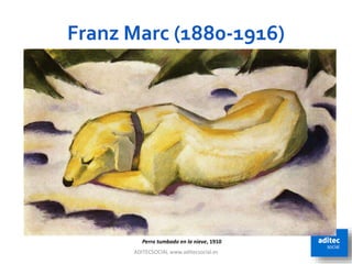 Franz Marc (1880-1916)
ADITECSOCIAL www.aditecsocial.es 36
Perro tumbado en la nieve, 1910
 