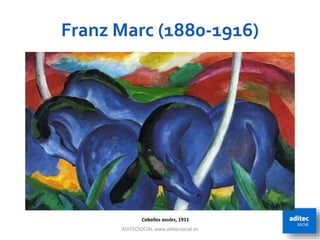 Franz Marc (1880-1916)
ADITECSOCIAL www.aditecsocial.es 39
Caballos azules, 1911
 