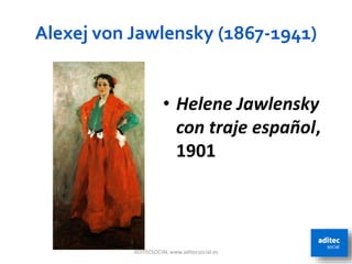 Alexej von Jawlensky (1867-1941)
ADITECSOCIAL www.aditecsocial.es 49
• Helene Jawlensky
con traje español,
1901
 